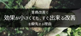 業務改善で「効果が小さくても、すぐ出来る改善」を優先する理由